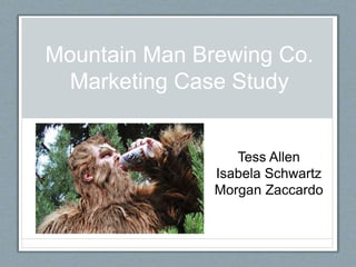 Mountain Man Brewing Co.
Marketing Case Study
Tess Allen
Isabela Schwartz
Morgan Zaccardo
 