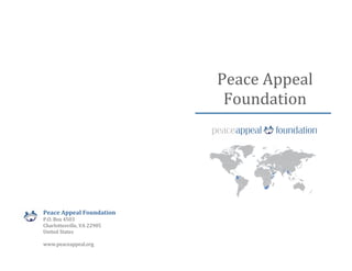 Peace	Appeal	Foundation	
P.O.	Box	4503	
Charlottesville,	VA	22905	
United	States	
	
www.peaceappeal.org			
	 	 	
Peace	Appeal	
Foundation	
	
	
 