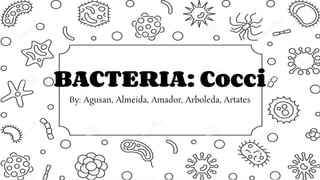 BACTERIA: Cocci
By: Agusan, Almeida, Amador, Arboleda, Artates
 
