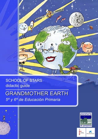 SCHOOL OF STARS
didactic guide
GRANDMOTHER EARTH
5º y 6º de Educación Primaria
GRANDMOTHER EARTH
 