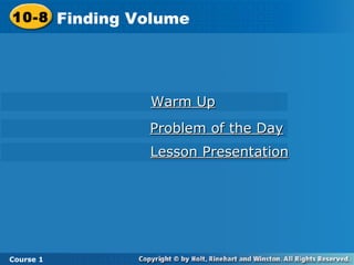 Warm Up Lesson Presentation Problem of the Day 10-8 Finding Volume Course 1 
