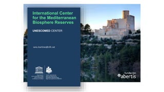 sara.martinez@ctfc.cat
International Center
for the Mediterranean
Biosphere Reserves
UNESCOMED CENTER
 