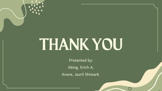 THANKYOU
Presented by:
Abing, Erich A.
Anore, Jezril Shimark
 