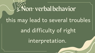 3.Non-verbalbehavior
this may lead to several troubles
and difficulty of right
interpretation.
 