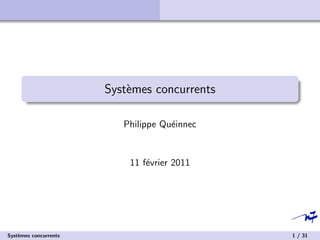 Syst`mes concurrents
                           e

                          Philippe Qu´innec
                                     e


                           11 f´vrier 2011
                               e




Syst`mes concurrents
    e                                         1 / 31
 