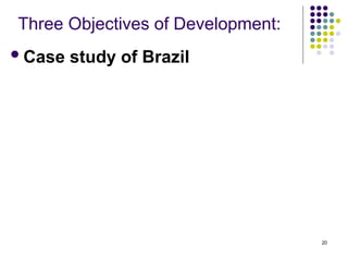 20
Three Objectives of Development:
Case study of Brazil
 