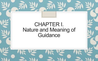 CHAPTER I.
Nature and Meaning of
Guidance
 