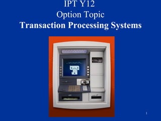 IPT Y12  Option Topic Transaction Processing Systems 