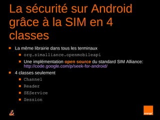 La sécurité sur Android grâce à la SIM en 4 classes <ul><li>La même librairie dans tous les terminaux </li></ul><ul><ul><l...
