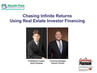 www.HasslefreeCashflowInvesting.com




                  Chasing Infinite Returns
            Using Real Estate Investor Financing
 