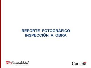 REPORTE FOTOGRÁFICO
INSPECCIÓN A OBRA
 