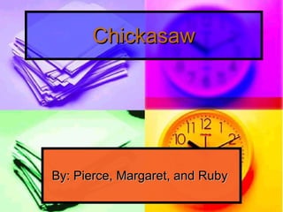 Chickasaw By: Pierce, Margaret, and Ruby  