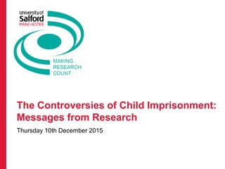 The Controversies of Child Imprisonment:
Messages from Research
Thursday 10th December 2015
 
