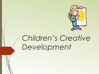 Children’s Creative
Development
 