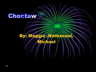 Choctaw By: Maggie ,Nathanael, Michael 