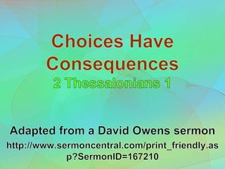 1 Choices Have Consequences 2 Thessalonians 1
