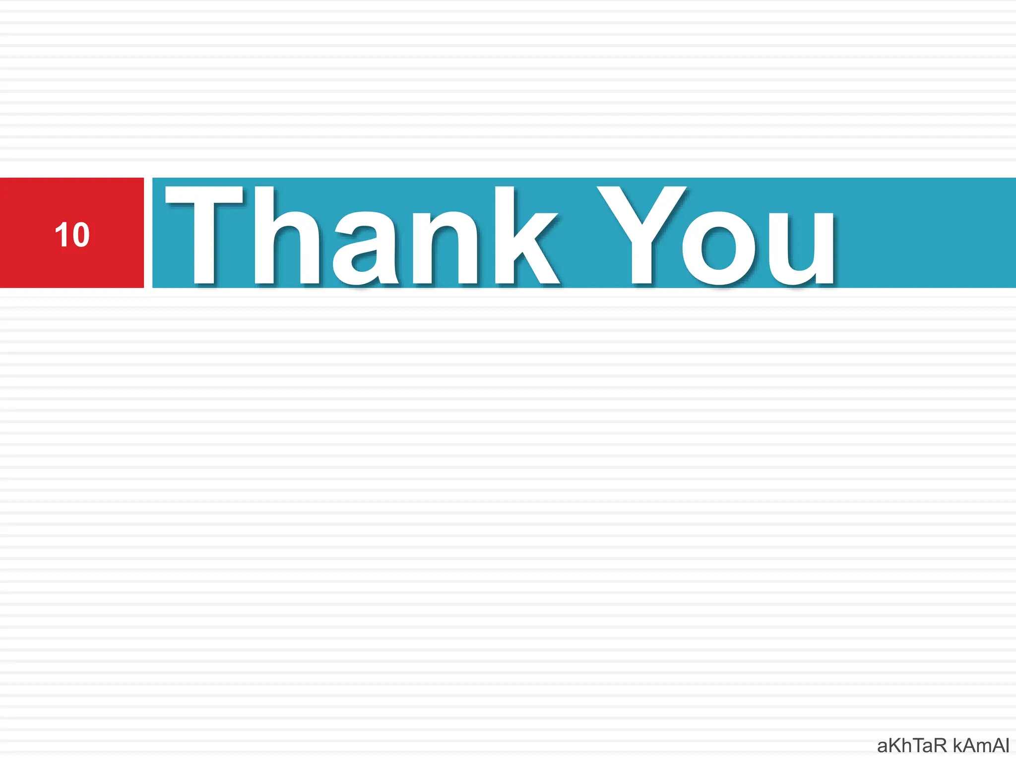 Thank You
aKhTaR kAmAl
10
 