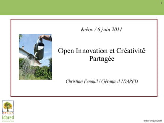 Inéov / 6 juin 2011 Open Innovation et Créativité Partagée Christine Fenouil / Gérante d’IDARED 