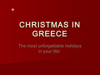 CHRISTMAS INCHRISTMAS IN
GREECEGREECE
TThe most unforgettable holidayshe most unforgettable holidays
in your life!in your life!
 