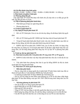 (4) Giá đấu thành công bình quân:
   (40.000 x 20.000 + 30.000 x 15.000 + 30.000 x 12.000)/100.000 = 16.100 đ/cp
   4. Phát hành trái phiếu Chính phủ
   4.1 Phương pháp đấu giá.
   Việc phát hành TP Chính Phủ được tiến hành chủ yếu dựa trên cơ sở đấu giá giá lãi
suất hay đấu giá trên cơ sở giá.
   4.2 Một số phương pháp phát hành khác:
  −     Phát hành qua tổ hợp các ngân hàng đầu tư
  −    Phương pháp bán lẻ.
  4.3 Trình tự phát hành TP
  a. Xây dựng kế hoạch phát hành TP
  −     Đối với TP Chính phủ: Căn cứ vào chỉ tiêu huy động vốn đã được Quốc hội quyết
định.
  −     Đối với TP Chính quyền ĐP: UBND cấp Tỉnh thực hiện kế hoạch phát hành TP.
  −    Trong kế hoạch phát hành phải thuyết minh: nhu cầu vốn phát hành, mục đích sử
dụng vốn huy động, dự kiến thời gian phát hành trong năm kế hoạch.
  −     KBNN, Quỹ hỗ trợ phát triển, UBND Tỉnh, các tổ chức tài chính, tín dụng công
bố công khai các thông tin về kế hoạch phát hành TP đã được chấp thuận hoặc báo cáo
trong năm, chi tiết hàng tháng phân theo từng loại TP, kỳ hạn TP và phương thức phát
hành.
   b. Trình tự, thủ tục phát hành TP.
   b1. Phát hành tín phiếu KB, Trái phiếu KB, TP công trình TW và TP ngoại tệ.
  −     KBNN tổ chức triển khai việc thực hiện phát hành theo nhu cầu và tiến độ chi của
NSNN.
  −    Việc phát hành theo phương thức bán lẻ qua hệ thống KBNN do Bộ tài chính
quyết định cho từng đợt phát hành.
  b2. Phát hành TP chính quyền địa phương.
  −    Điều kiện phát hành:
   + Dự án, công trình sử dụng nguồn thu từ phát hành TP phải thuộc danh mục đầu tư
thuộc kế hoạch đầu tư 5 năm đã được HĐND cấp Tỉnh phê duyệt.
   + Có phương án phát hành TP được HĐND cấp Tỉnh thông qua.
   + Dư nợ vốn huy động tại thời điểm trình phương án và dư nợ nếu được chấp thuận
phát hành TP bảo đảm không vượt quá 30% VĐT XDCB trong nước hàng năm của NS
cấp Tỉnh.
  −   Nội dung phương án phát hành TP:
  + Tên dự án đầu tư sử dụng nguồn phát hành TP.
  + Quyết định đầu tư của cấp có thẩm quyền.
  + Hiệu quả KT-XH của dự án.
  + Tổng số VĐT cần huy động và dự kiến nguồn bảo đảm trả nợ của NS cấp Tỉnh.
  + Khối lượng huy động; thời hạn, lãi suất huy động và phương án trả nợ khi đến hạn.
  + Cân đối NS cấp Tỉnh năm báo cáo và khả năng trả nợ của NS các năm tiếp theo.


                                           15
 
