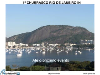 08 de agosto de
1º CHURRASCO RIO DE JANEIRO IN
34 participantes
Até o próximo evento
 