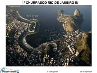 08 de agosto de
1º CHURRASCO RIO DE JANEIRO IN
34 participantes
Morro da Viúva
 