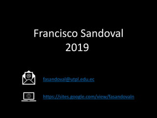 Francisco Sandoval
2019
fasandoval@utpl.edu.ec
https://sites.google.com/view/fasandovaln
 