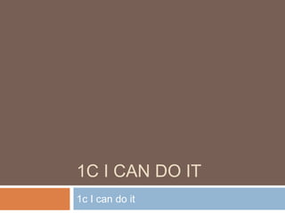 1C I CAN DO IT
1c I can do it
 