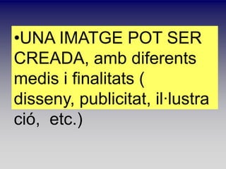 ?UNA IMATGE POT SER
CREADA, amb diferents
medis i finalitats (
disseny, publicitat, illustra
ci, etc.)
 