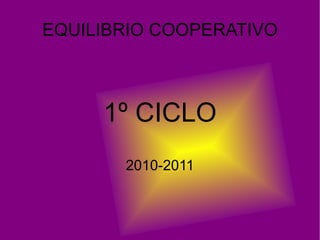 EQUILIBRIO COOPERATIVO 1º CICLO 2010-2011 