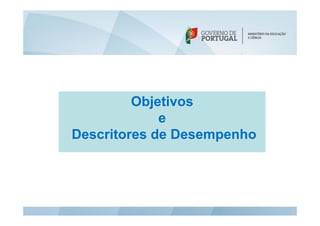 Objetivos
e
Descritores de DesempenhoDescritores de Desempenho
 