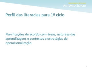 7
Perfil das literacias para 1º ciclo
Planificações de acordo com áreas, natureza das
aprendizagens e contextos e estratégias de
operacionalização
 