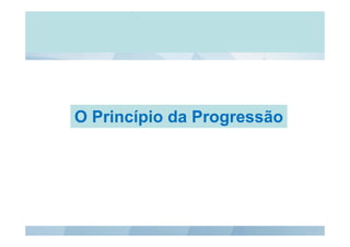 O Princípio da Progressãop g
 