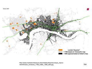 http://www.mediaarchitecture.at/architekturtheorie/unique_city/co
ntent/london_horwood_1799_hollar_1666_800.jpg                       164
 