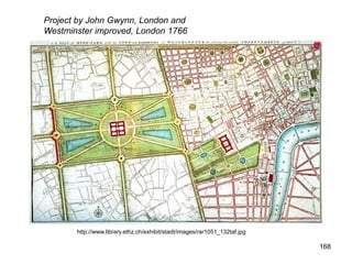 Project by John Gwynn, London and
Westminster improved, London 1766




       http://www.library.ethz.ch/exhibit/stadt/images/rar1051_132taf.jpg

                                                                            168
 