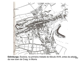 Edimburgo, Escócia, na primeira metade do Século XVIII, antes da adição
                                                                      242
da new town de Craig. In Morris
 