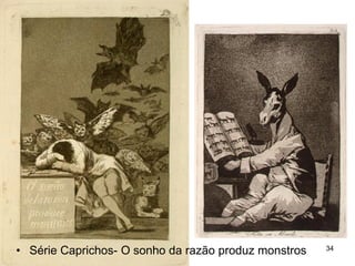 • Série Caprichos- O sonho da razão produz monstros   34
 