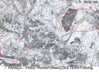 Morris, 1998




• FRANÇA – PARIS TRANSFORMAÇÕES TERRITORIAIS
                                           37
          Mapa da zona entre Paris e Versalhes na metade do século XVIII
 