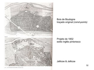 Bois de Boulogne
traçado original (roind-points)




Projeto de 1852
estilo inglês pintoresco




Jellicoe & Jellicoe
                             52
 