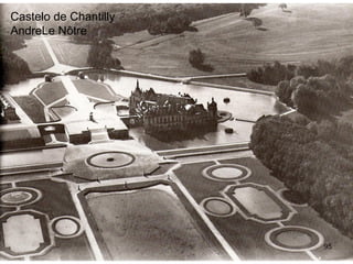 Castelo de Chantilly
AndreLe Nôtre




                       95
 