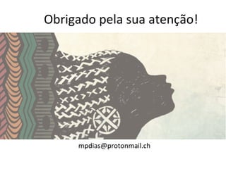 Obrigado	pela	sua	atenção!	
		
mpdias@protonmail.ch	
	
	
 