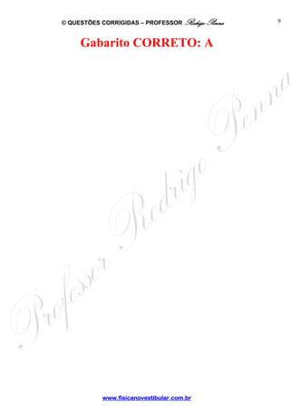 © QUESTÕES CORRIGIDAS – PROFESSOR Rodrigo Penna
www.fisicanovestibular.com.br
9
Gabarito CORRETO: A
 