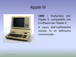 Apple III
1980 – Evoluzione del-
l’Apple II, compatibile con
il software per l’Apple II.
A causa dell’inaffidabilità
iniziale, fu un fallimento
commerciale.
15A cura di Jacques Bottel
 
