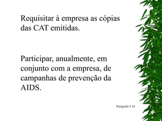 Requisitar à empresa as cópias
das CAT emitidas.
Participar, anualmente, em
conjunto com a empresa, de
campanhas de prevenção da
AIDS.
Parágrafo 5.16
 