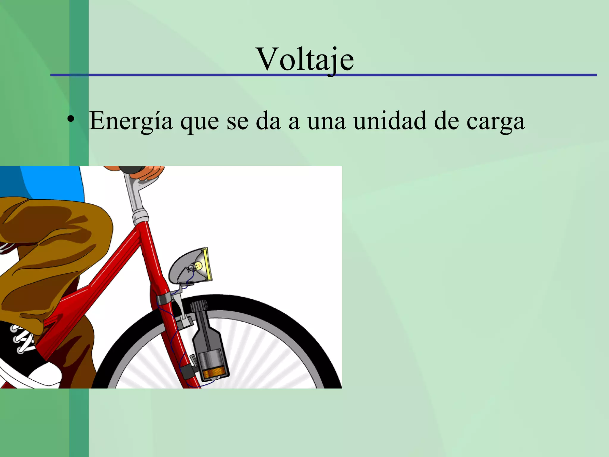 Voltaje
• Energía que se da a una unidad de carga
 