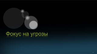 27
Фокус на угрозы
 