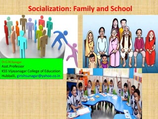 Socialization: Family and School
Dr.G.M.Sunagar
Asst.Professor
KSS Vijayanagar College of Education
Hubballi, girishsunagar@yahoo.co.in
 
