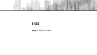KISS
Keep It Simple, Stupid
 