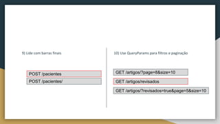9) Lide com barras finais 10) Use QueryParams para filtros e paginação
POST /pacientes
POST /pacientes/
GET /artigos/?page=8&size=10
GET /artigos/revisados
GET /artigos/?revisados=true&page=5&size=10
 