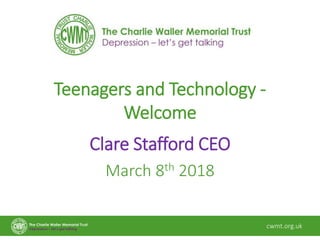 cwmt.org.uk
Teenagers and Technology -
Welcome
Clare Stafford CEO
March 8th 2018
 